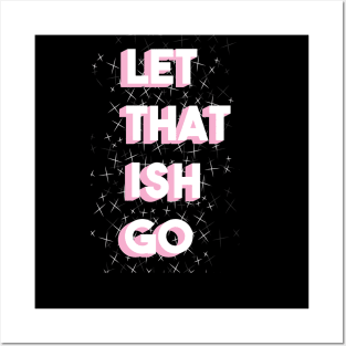 Let That Ish Go Posters and Art